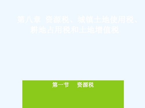 第八章资源税、城镇土地使用税、耕地占用税和土地增值税