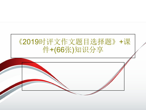 《2019时评文作文题目选择题》+课件+(66张)知识分享共68页