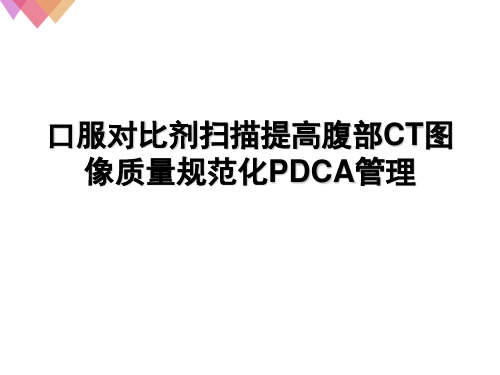 口服对比剂扫描提高腹部CT图像质量规范化PDCA管理PPT演示课件