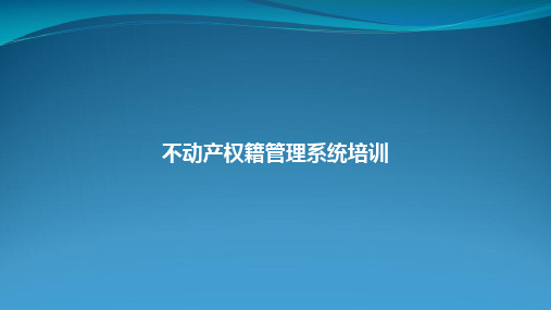 不动产权籍管理系统使用培训