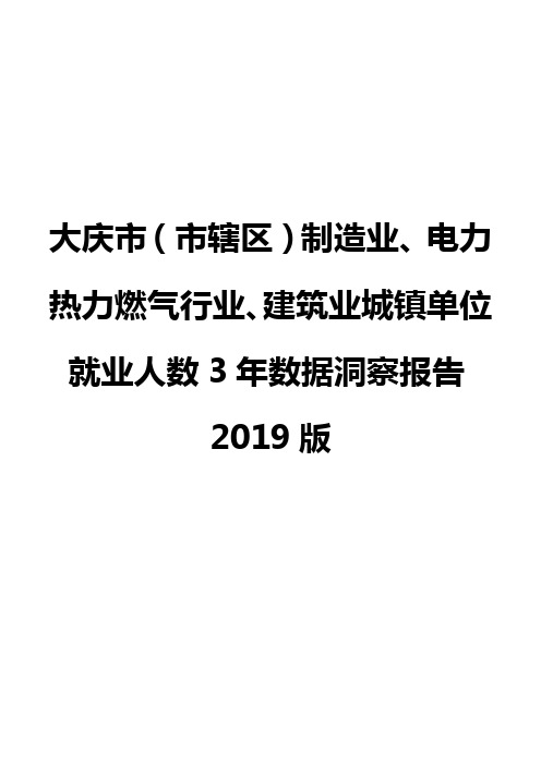 大庆市(市辖区)制造业、电力热力燃气行业、建筑业城镇单位就业人数3年数据洞察报告2019版