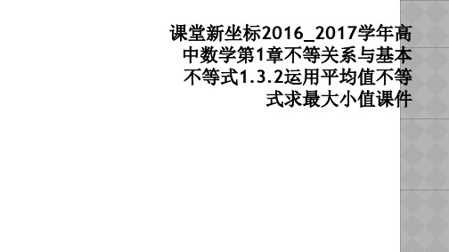 课堂新坐标2016_2017学年高中数学第1章不等关系与基本不等式1.3.2运用平均值不等式求最大小