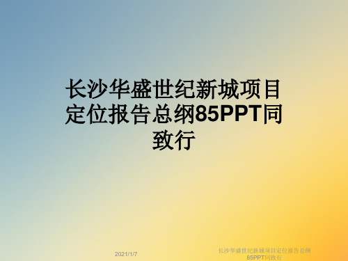 长沙华盛世纪新城项目定位报告总纲85PPT同致行