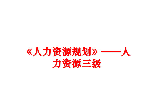 最新《人力资源规划》——人力资源三级