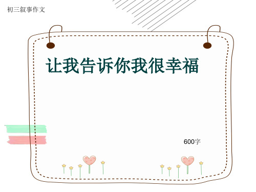 初三叙事作文《让我告诉你我很幸福》600字(共8页PPT)