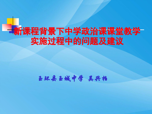 新课程背景下中学政治课课堂教学实施过程中的问题及建议PPT课件 人教课标版