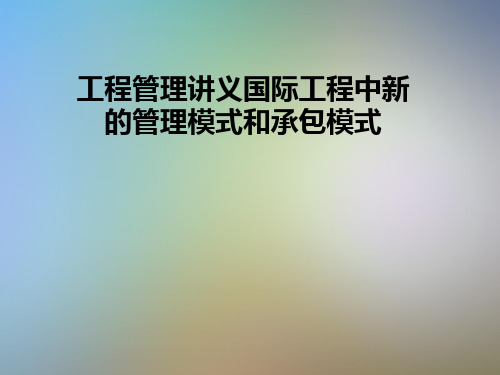 工程管理讲义国际工程中新的管理模式和承包模式
