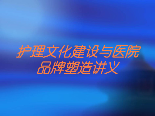 护理文化建设与医院品牌塑造讲义培训课件