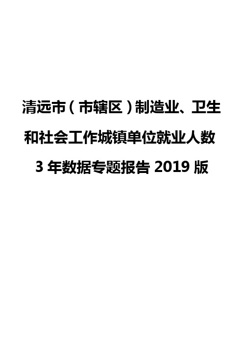 清远市(市辖区)制造业、卫生和社会工作城镇单位就业人数3年数据专题报告2019版