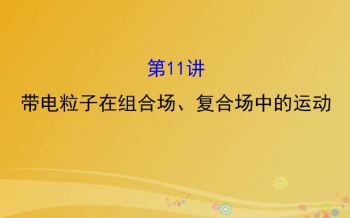 2017届高三物理二轮复习第一篇专题攻略专题四电场和磁场第11讲带电粒子在组合场复合场中的运动课件