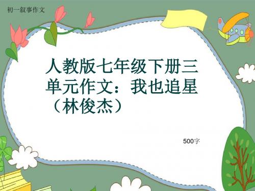 初一叙事作文《人教版七年级下册三单元作文：我也追星(林俊杰)》500字(共8页PPT)