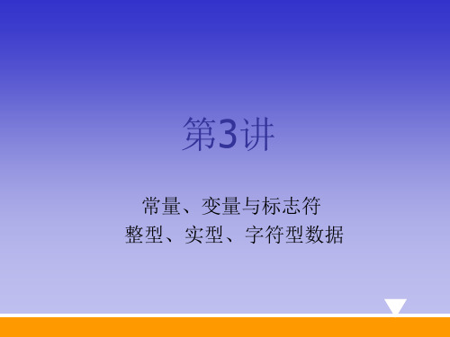 第3讲 常量、变量与标志符 整型、实型、字符型数据