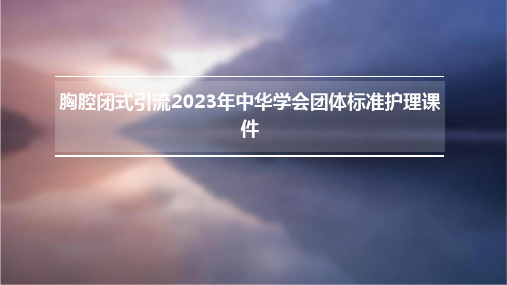 胸腔闭式引流2023年中华学会团体标准护理课件