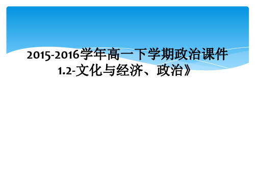 2015-2016学年高一下学期政治课件1.2-文化与经济、政治》