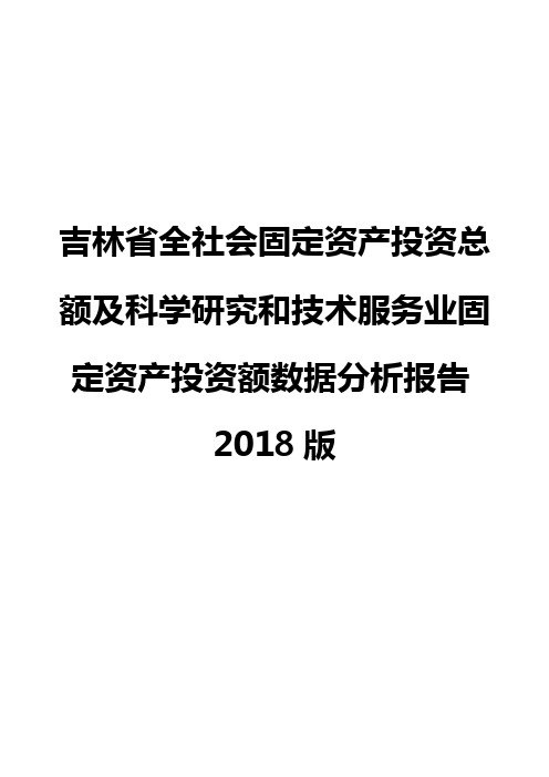 吉林省全社会固定资产投资总额及科学研究和技术服务业固定资产投资额数据分析报告2018版