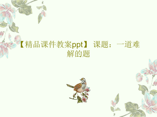 【精品课件教案ppt】 课题：一道难解的题共29页PPT