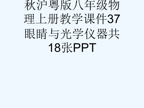 秋沪粤版八级物理上册教学课件37眼睛与光学仪器共18张PPT[可修改版ppt]