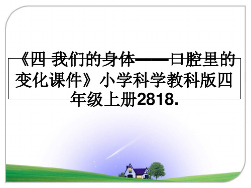 最新《四 我们的身体——口腔里的变化课件》小学科学教科版四年级上册2818.ppt课件