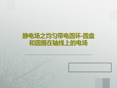 静电场之均匀带电圆环-圆盘和圆圈在轴线上的电场共17页文档