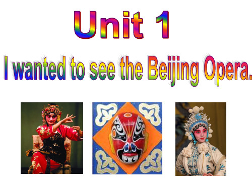 《Unit 1 I wanted to see the Beijing Opera》课件 (1)