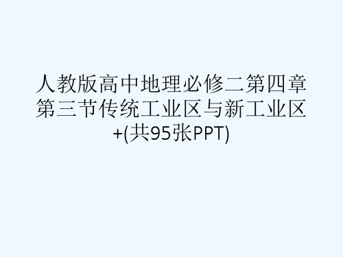 人教版高中地理必修二第四章第三节传统工业区与新工业区+(共95张PPT)[可修改版ppt]