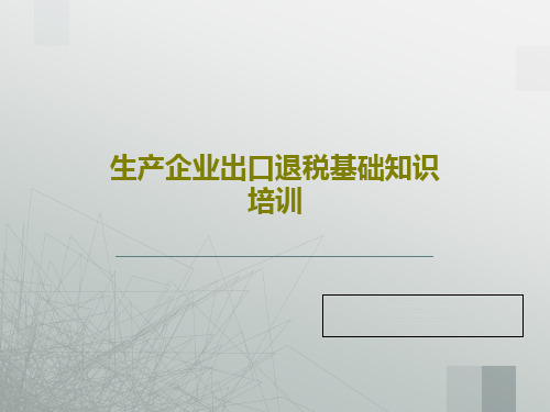 生产企业出口退税基础知识培训共67页文档