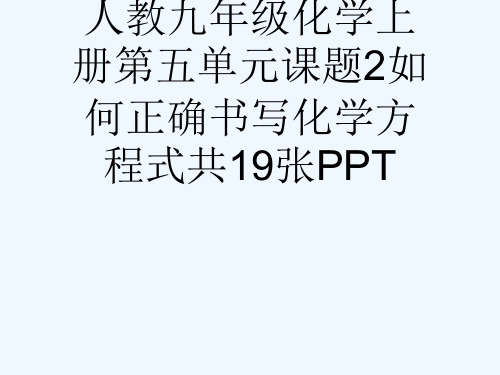 人教九级化学上册第五单元课题2如何正确书写化学方程式共19张PPT[可修改版ppt]