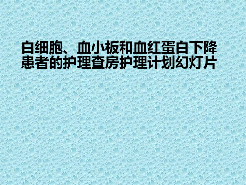 白细胞、血小板和血红蛋白下降患者的护理查房护理计划幻灯片ppt课件