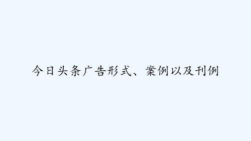 今日头条广告形式、案例以及刊例 PPT