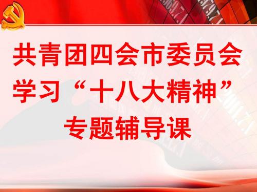 学习宣传贯彻党的十八大精神(2012.12月四会团委)