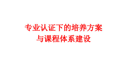 专业认证下的培养方案与课程体系建设.ppt