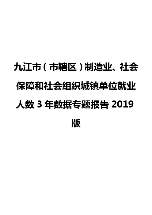 九江市(市辖区)制造业、社会保障和社会组织城镇单位就业人数3年数据专题报告2019版