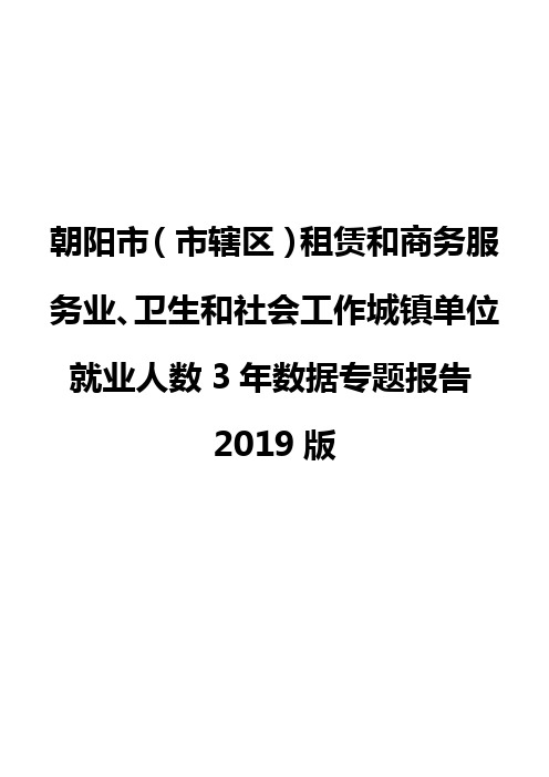 朝阳市(市辖区)租赁和商务服务业、卫生和社会工作城镇单位就业人数3年数据专题报告2019版