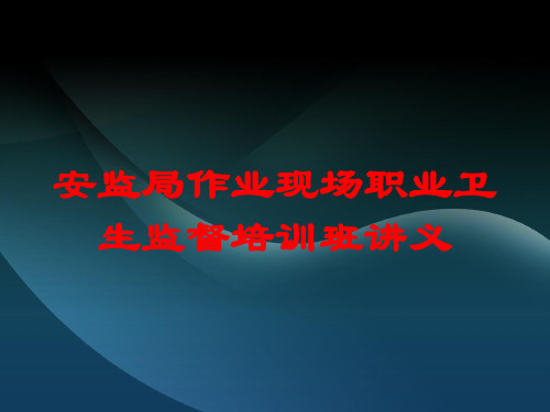 安监局作业现场职业卫生监督培训班讲义培训课件