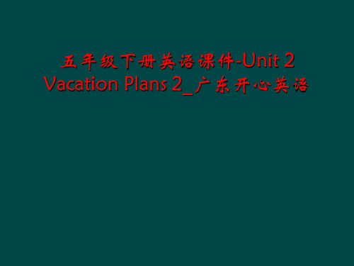 五年级下册英语课件-Unit 2 Vacation Plans 2_广东开心英语