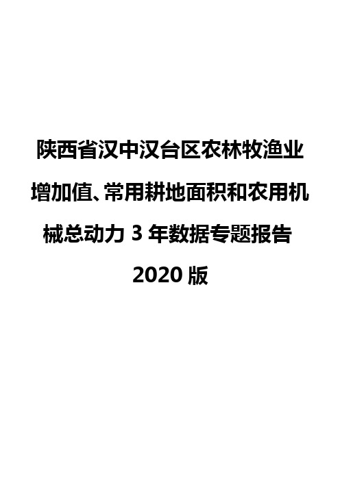 陕西省汉中汉台区农林牧渔业增加值、常用耕地面积和农用机械总动力3年数据专题报告2020版