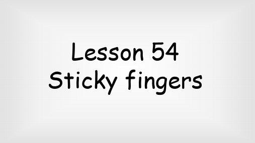 新概念英语第二册+Lesson+54+Sticky+fingers+课件