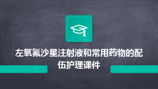 左氧氟沙星注射液和常用药物的配伍护理课件