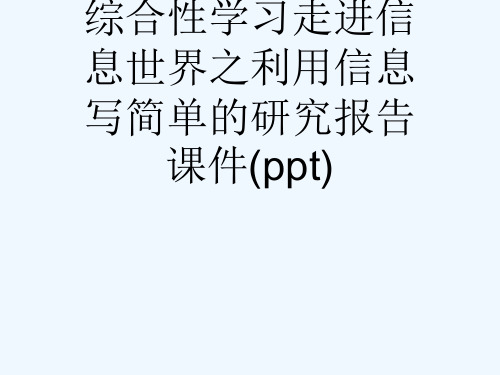 综合性学习走进信息世界之利用信息写简单的研究报告课件(ppt)