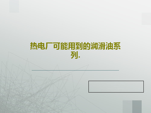 热电厂可能用到的润滑油系列.共23页文档