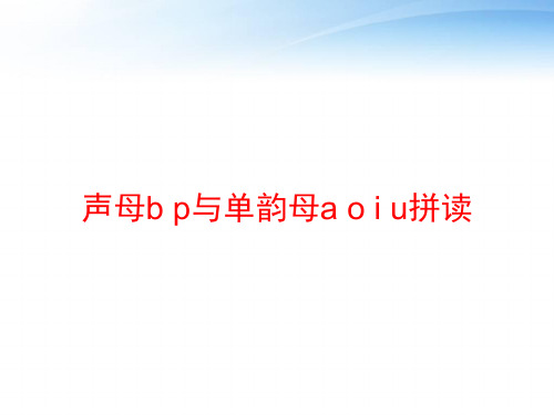 声母b p与单韵母a o i u拼读 ppt课件