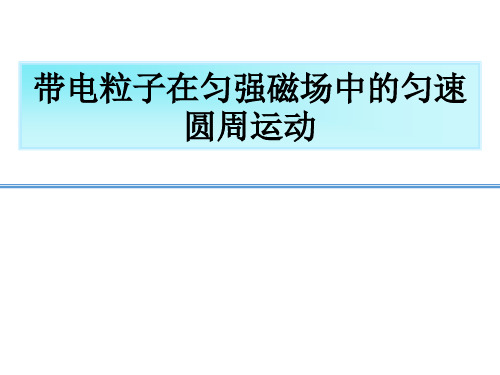 高中物理精品课件:带电粒子在匀强磁场中的匀速圆周运动问题