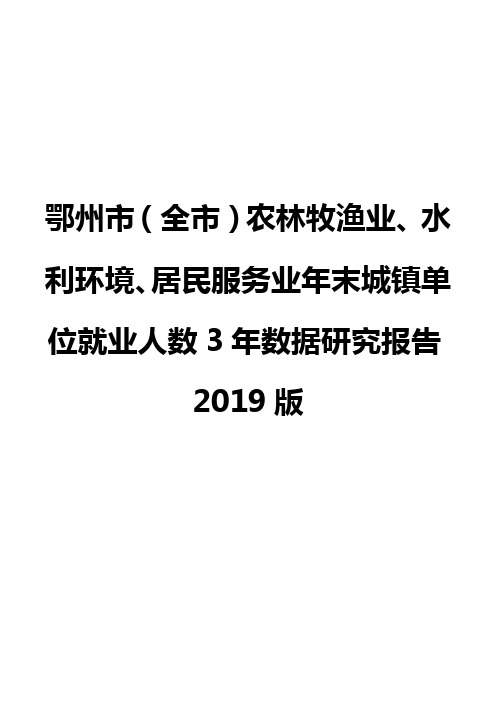 鄂州市(全市)农林牧渔业、水利环境、居民服务业年末城镇单位就业人数3年数据研究报告2019版