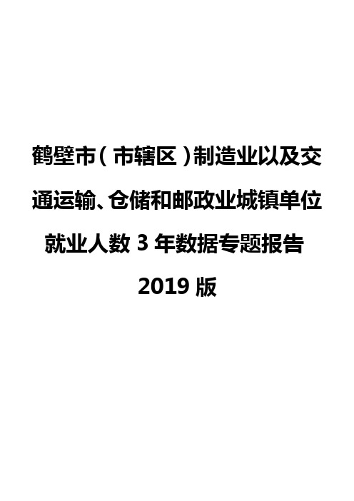 鹤壁市(市辖区)制造业以及交通运输、仓储和邮政业城镇单位就业人数3年数据专题报告2019版