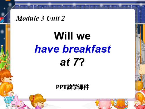 Module 3 Unit 2《We will have a breakfast at 7》1