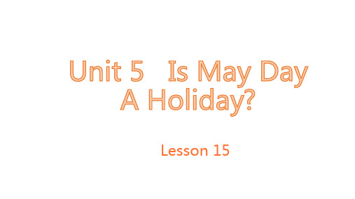 英语课件-UNIT FIVE IS MAY DAY A HOLIDAY_lesson15 北京版