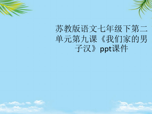 【优文档】苏教版语文七年级下第二单元第九课《我们家的男子汉》ppt课件(共张PPT)PPT