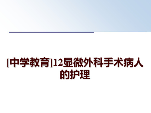 最新[中学教育]12显微外科手术病人的护理幻灯片课件