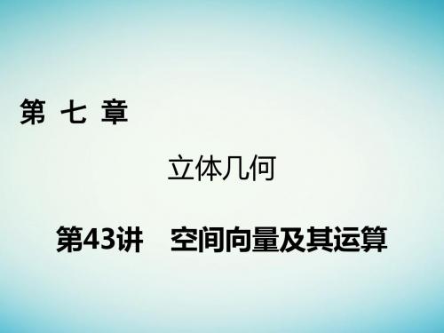 2018年高考数学一轮复习第七章立体几何第43讲空间向量及其运算课件理