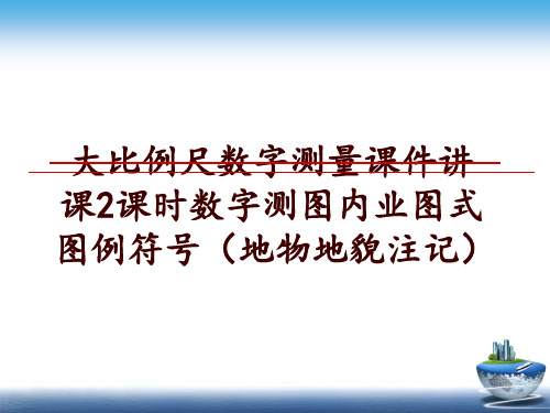 最新大比例尺数字测量课件讲课2课时数字测图内业图式图例符号(地物地貌注记ppt课件